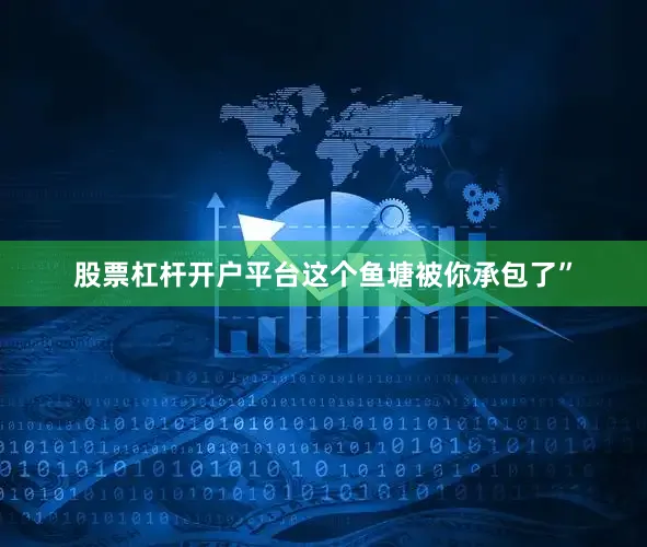 股票杠杆开户平台这个鱼塘被你承包了”