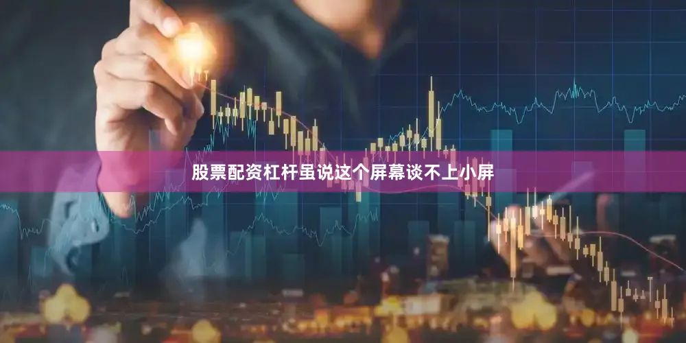 股票配资杠杆虽说这个屏幕谈不上小屏