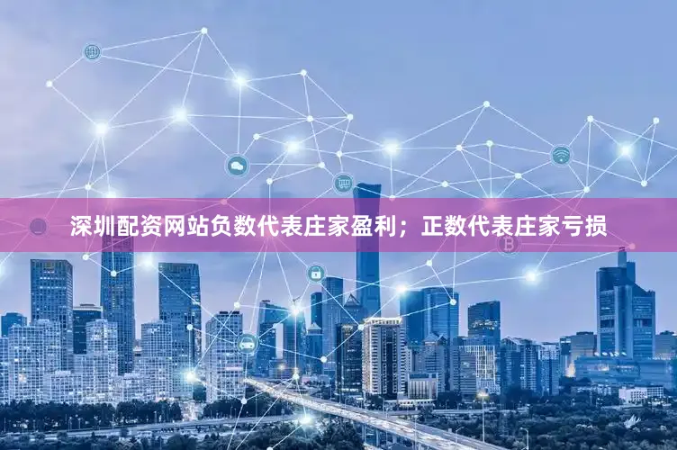 深圳配资网站负数代表庄家盈利；正数代表庄家亏损
