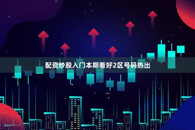 配资炒股入门本期看好2区号码热出